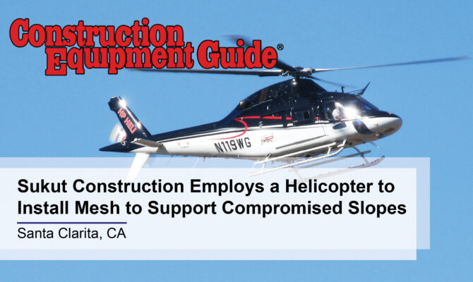 Construction Equipment Guide Features Sukut Construction Employing Helicopter to Install Mesh to Support Compromised Slopes in Santa Clarita, CA